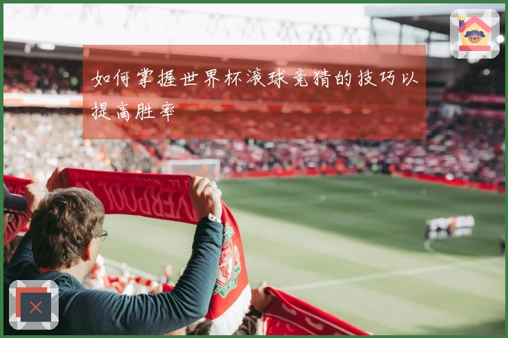 如何掌握世界杯滚球竞猜的技巧以提高胜率