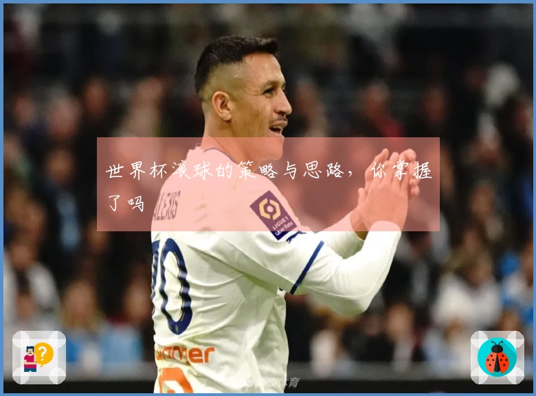 世界杯滚球的策略与思路，你掌握了吗