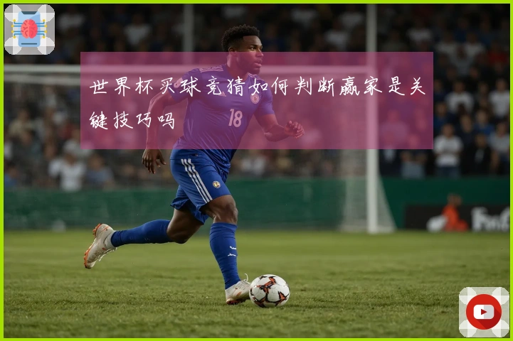 世界杯买球竞猜如何判断赢家是关键技巧吗